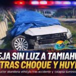 Conductor derriba poste y deja sin energía a Tamiahua; abandona vehículo y huye